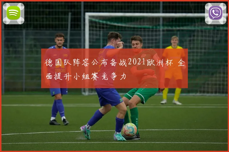 德国队阵容公布备战2021欧洲杯 全面提升小组赛竞争力