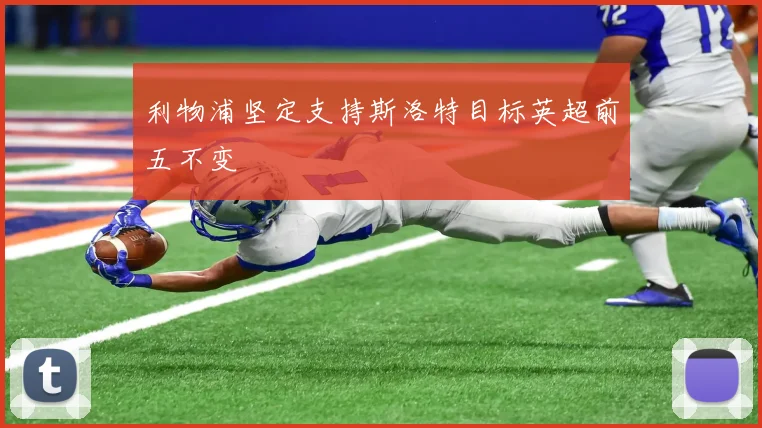 利物浦坚定支持斯洛特目标英超前五不变